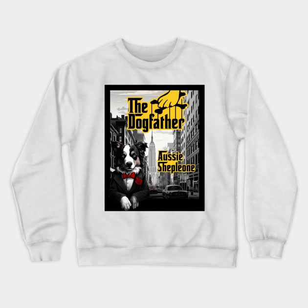 The Dogfather: Aussie Shepleone Crewneck Sweatshirt by DreaminBetterDayz